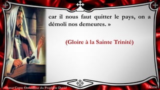 Chœur Copte Orthodoxe du Prophète DavidChœur Copte Orthodoxe du Prophète David
car il nous faut quitter le pays, on a
démoli nos demeures. »
(Gloire à la Sainte Trinité)
3ème
 