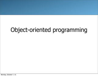 Object-oriented programming
Monday, October 7, 13
 
