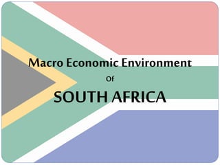 Macro Economic Environment
Of
SOUTH AFRICA
 