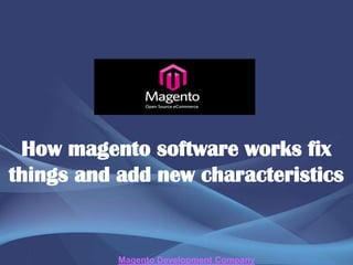 How magento software works fix
things and add new characteristics


           Magento Development Company
 