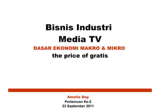 Bisnis Industri  Media TV DASAR EKONOMI MAKRO & MIKRO  the price of gratis Amelia Day Pertemuan Ke-2 23 September 2011 