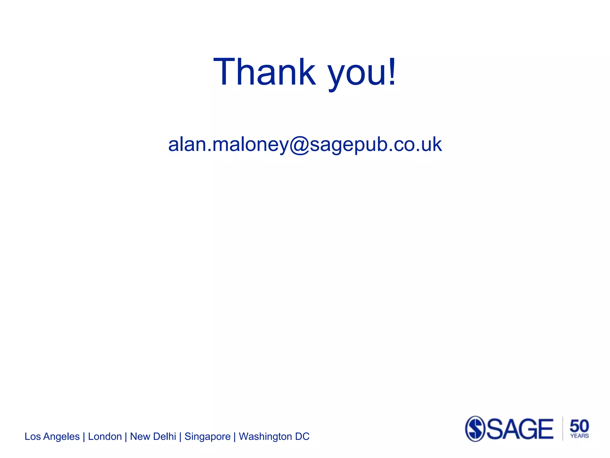 Los Angeles | London | New Delhi | Singapore | Washington DC
Thank you!
alan.maloney@sagepub.co.uk
 