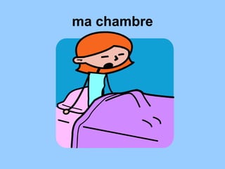 ma chambre
 