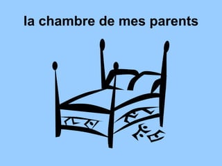 la chambre de mes parents
 