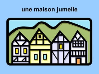 une maison jumelle
 
