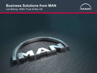 1< >MAN Truck & Bus UK Ltd Cranfield Presentation 03/2013Product Marketing
Business Solutions from MAN
Les Bishop, MAN Truck & Bus UK
 