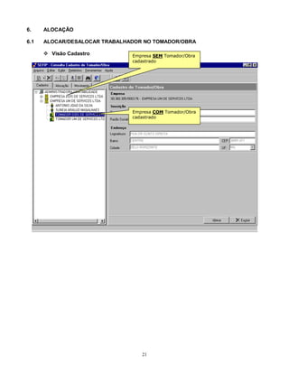 21
6. ALOCAÇÃO
6.1 ALOCAR/DESALOCAR TRABALHADOR NO TOMADOR/OBRA
 Visão Cadastro
Empresa COM Tomador/Obra
cadastrado
Empresa SEM Tomador/Obra
cadastrado
 