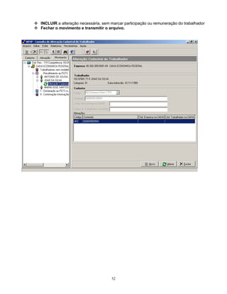 52
 INCLUIR a alteração necessária, sem marcar participação ou remuneração do trabalhador
 Fechar o movimento e transmitir o arquivo.
 
