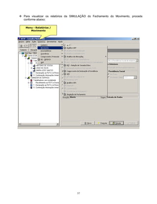 57
 Para visualizar os relatórios da SIMULAÇÃO do Fechamento do Movimento, proceda
conforme abaixo:
Menu - Relatórios /
Movimento
 