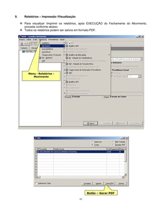 61
9. Relatórios – Impressão /Visualização
 Para visualizar /imprimir os relatórios, após EXECUÇÃO do Fechamento do Movimento,
proceda conforme abaixo.
 Todos os relatórios podem ser salvos em formato PDF.
Menu - Relatórios -
Movimento
Botão – Gerar PDF
 