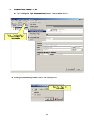86
14. CONFIGURAR IMPRESSORA
 Para configurar Tipo de Impressão proceda conforme tela abaixo:
 Será apresentada tela para escolha do tipo de impressão
Menu - Ferramentas /
Configurar tipo de
Impressão
Escolha o Tipo de
Impressão
 