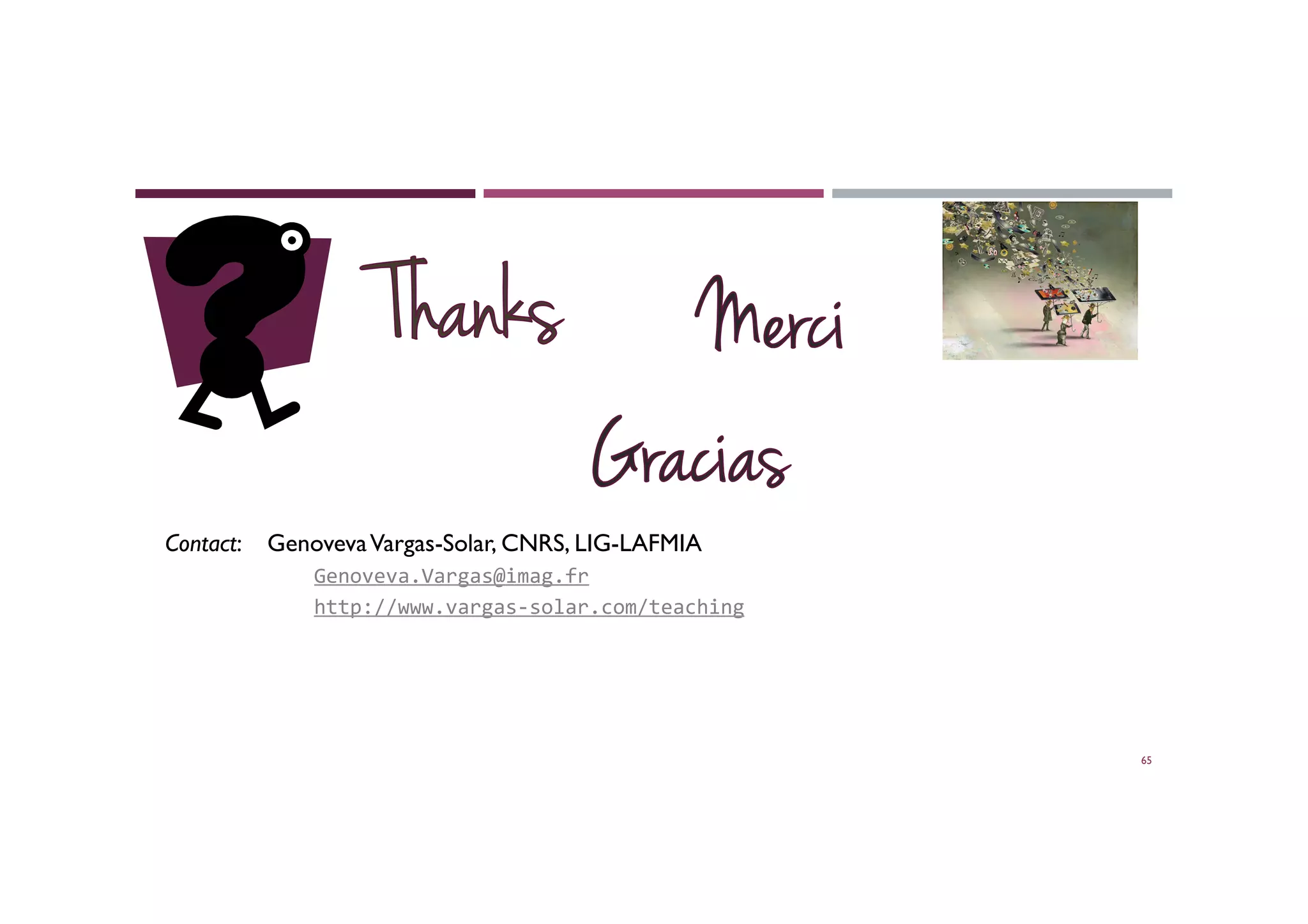 Contact: GenovevaVargas-Solar, CNRS, LIG-LAFMIA
Genoveva.Vargas@imag.fr	
  
http://www.vargas-­‐solar.com/teaching	
  	
  
65
 