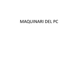 MAQUINARI DEL PC
 