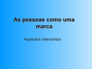 As pessoas como uma marca Aspectos relevantes 