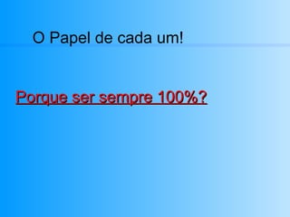 O Papel de cada um! Porque ser sempre 100%? 