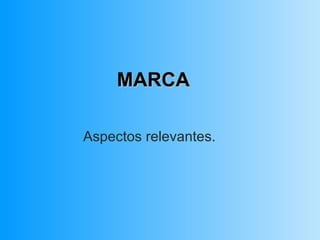 MARCA Aspectos relevantes. 