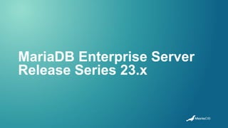 MariaDB Enterprise Server
Release Series 23.x
 