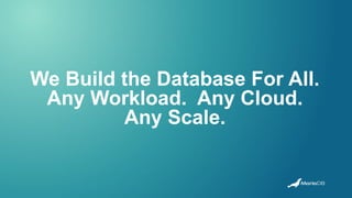 We Build the Database For All.
Any Workload. Any Cloud.
Any Scale.
 