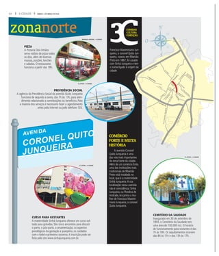 10 A CIDADE SÁBADO, 5 DE MARÇO DE 2016
zonanorte COMIDAS
CULTURA
CURTIÇÃO
COMÉRCIO
FORTE E MUITA
HISTÓRIA
Francisco Maximiniano Jun-
queira, o coronel Quito Jun-
queira, nasceu em Ribeirão
Preto em 1867, foi casado
com Sinhá Junqueira e tem
o nome ligado à origem da
cidade
PIZZA
A Pizzaria Dois Irmãos
serve rodízio de pizza todos
os dias, além de diversas
massas, porções, lanches
e saladas. O restaurante
funciona a partir das 18h.
CEMITÉRIO DA SAUDADE
Inaugurado em 30 de setembro de
1893, o Cemitério da Saudade tem
uma área de 100.000 m2. O horário
de funcionamento para visitantes é das
7h às 18h. Os sepultamentos ocorrem
das 8h às 11h e das 13h às 17h.
A avenida Coronel
Quito Junqueira é uma
das vias mais importantes
da zona Norte da cidade.
Além de um comércio forte,
uma das instituições mais
tradicionais de Ribeirão
Preto está instalada no
local, que é a maternidade
Sinhá Junqueira.A sua
localização nessa avenida
não é coincidência: Sinhá
Junqueira, ou Theolina de
Andrade, era prima e mu-
lher de Francisco Maximi-
niano Junqueira, o coronel
Quito Junqueira.
CURSO PARA GESTANTES
A maternidade Sinhá Junqueira oferece um curso vol-
tado para grávidas. São cinco encontros para discutir
o parto, o pós-parto, a amamentação, os aspectos
psicológicos da gestação e puerpério, os cuidados
com o bebê e primeiros socorros.A inscrição pode ser
feita pelo site www.sinhajunqueira.com.br.
Av.Cav.PaschoalInecchi
AvenidaSaudade
Anel Viário Norte
Anel Viário Sul
Av. Bandeirantes
Av.D.PedroI
RodoviaAntonioMachadoSant’Anna
Av. Dr. Oscar de
Moura Lacerda
Av.Francisco
Junqueira
Av.Mal.CostaeSilva
Av. Pres. Castelo Branco
Av. Treze de Maio
Av.MaurílioBiagi
Av. Costábile Romano
Av. Pio XII Av. Nove
de Julho
Av. Caramuru
Av.Independência
areugnahnA.doR
Av.Pres.Vargas
PREVIDÊNCIA SOCIAL
A agência da Previdência Social da avenida Quito Junqueira
funciona de segunda a sexta, das 7h às 17h, para aten-
dimento relacionado a contribuições ou benefícios. Para
a maioria dos serviços é necessário fazer o agendamento
antes pela internet ou pelo telefone 135.
AVENIDA
CORONEL QUITO
JUNQUEIRA
F.L.PITON / A CIDADE
F.L.PITON / A CIDADE
MATHEUS URENHA / A CIDADE
F.L.PITON / A CIDADE
 