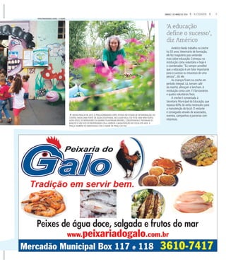 7A CIDADESÁBADO, 5 DE MARÇO DE 2016
Américo Ikeda trabalha na creche
há 33 anos.Veterinário de formação,
ele fez magistério para entender
mais sobre educação. Começou na
instituição como voluntário e hoje é
o coordenador.“Eu sempre acreditei
que a educação é um fator importante
para o sucesso ou insucesso de uma
pessoa”, diz ele.
As crianças ficam na creche em
período integral. Lá, tomam café
da manhã, almoçam e lancham.A
instituição conta com 15 funcionários
e quatro voluntários fixos.
A creche é conveniada à
Secretaria Municipal da Educação, que
repassa 60% da verba necessária para
a manutenção do local. O restante
é conseguido através de associados,
eventos, campanhas e parcerias com
empresas.
fNOVA PRAÇA EM 2013,A PRAÇA ARMANDO LOPES ESTAVA EM ESTADO DE DETERIORAÇÃO. NO
CENTRO, HAVIA UMA FONTE DE ÁGUA DESATIVADA. NO LUGAR DELA, FOI FEITA UMA MINI-HORTA.
ALÉM DISSO, OS MORADORES DO BAIRRO PLANTARAM ÁRVORES, CONSERTARAM E PINTARAM OS
BANCOS E SÃO ELES OS RESPONSÁVEIS PELA LIMPEZA E MANUTENÇÃO DO LOCAL ATÉ HOJE.A
PRAÇA TAMBÉM FOI REBATIZADA COM O NOME DE PRAÇA DA PAZ.
‘A educação
define o sucesso’,
diz Américo
FOTOS MASTRANGELO REINO / A CIDADE
 