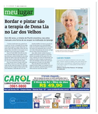 8 A CIDADE SÁBADO, 5 DE MARÇO DE 2016
Bordar e pintar são
a terapia de Dona Lia
no Lar dos Velhos
Com 82 anos, a mineira de Piumhi encontrou nas artes
manuais uma forma de se ocupar na instituição do Ipiranga
“Comecei a bordar bem nova, aprendi com
a minha tia. Um dia, vi o bordado de uma amiga,
muito bonito, peguei e fiz igual. Depois disso, co-
mecei a fazer aula. Hoje, bordar e pintar são uma
terapia. Passo o dia inteiro no meu quarto, no Lar
dosVelhos, com os meus panos e quadros.
Nasci em Piumhi (MG).Tenho 82 anos. Mo-
rava na fazenda, depois fui para cidade e foi lá
que entrei para a aula de bordado de uma amiga.
Aprendi tão rápido e fazia tudo tão perfeito que
ela falou para eu ir bordar todos os dias. Fiz isso
por um ano. Eu mesma fazia minhas roupas.
Mas, meu pai morreu e ficaram minha mãe
e onze filhos. Como sou a mais velha, ajudei a
cuidar dos dez irmãos até casarem. Eu não casei,
porque não tinha coragem de deixar minha mãe,
Dona Sebastiana. Cuidei dela até os 97 anos.
Quando envelheci, fui morar na casa de um
irmão, mas ele estava com muita dificuldade,
então uma sobrinha de Ribeirão foi lá me buscar.
Ela morava num apartamento alto e eu ficava
com medo. Então, pedi para ela arrumar um lugar
para eu morar e ela me trouxe para cá.
Aqui, voltei a bordar e pintar. Os panos e
quadros mais bonitos eu guardo. Os mais feios
penduro nas paredes do meu quarto.Tem uma
moça, a Mariana, do Centro doVoluntariado, que
costuma me visitar e comprar as coisas para eu
fazer meus bordados e pinturas. Ela é uma gran-
de amiga que eu fiz aqui no Lar dosVelhos.
Mas, sinto falta da minha família e dos
amigos da minha cidade. Lá, eu passava na rua e
todos me conheciam, parávamos para conversar.
Minha vida ficou mais triste sem eles”.
LAR DOS VELHOS
A casa precisa de doações de alimentos como arroz, feijão,
fubá e maisena; produtos de higiene como creme dental, deso-
dorante spray e, principalmente, fralda geriátrica tamanho G.
O lar atende 43 idosas. As visitas podem ser feitas todos os
dias das 9h às 17h.
Endereço: Travessa Pura Pantozzi, 110, Ipiranga.
Tel: 3630-3235
meulugar
fMARIA TERRA DAS CHAGAS, DONA LIA,TEM 82 ANOS E HÁ
TRÊS MORA NO LAR DOS VELHOS, NO IPIRANGA.
Rua Luiz Barreto, 975 - Campos Elíseos - Ribeirão Preto - SP - www.carollubriﬁcantes.com.br - facebook/carollubriﬁcantes
O feriado chegando...
Não se esqueça de passar na Carol Lubriﬁcantes, fazer a
checagem de itens de segurança e trocar o óleo do seu carro!
3 litros do SJ + ﬁltro de óleo
R$ 49,90
Lâmpada LED Bulbo
9w - R$ 16,00
12w - R$ 16,00
Spot Dicroica LED 6W
Quadrado - R$ 29,00
Spot Dicroica LED 6W
Redondo - R$ 29,00
Lâmpada LED Tubolar
9w - R$ 23,80
18w - R$ 28,00
36w - R$ 80,00
Reﬂetor LED
10w - R$ 30,00
20w - R$ 52,00
Painel LED Embutir
12w - R$ 32,60
18w - R$ 36,95
25w - R$ 73,95
Painel LED Sobrepor
12w - R$ 38,75
18w - R$ 52,80
25w - R$ 88,00
Fone: (16) 3969 5254
R. Fernão Sales, 843 - Campos Elíseos - Rib. Preto
WEBER SIAN / A CIDADE
 