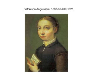 Sofonisba Anguissola, 1532-35-40?-1625