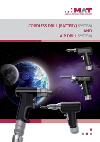 MEDICAL ADVANCED TECHNOLOGY
CORDLESS DRILL (BATTERY) SYSTEM
AND
AIR DRILL SYSTEM
 