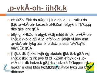 ,p-vkÃ-oh- ijh{k.k
   xHkkZoLFkk ds n©jku ] izlo ds le; ;k Lruiku ds
    }kjk ,p-vkÃ-oh- ladze.k xHkZorh efgyk ls f'k'kqqq
    dks gks ldrk gSA
   blfy, gj xHkZorh efgyk vkSj mld¢ ifr dk ,p-vkÃ-oh-
    ijh{k.k vko';d gS A ;g lqfo/kk gj ljdkjh vLirky esa
    ,p-vkÃ-oh- lykg ,oa tk¡p dsUnz esa fu%'kqYd
    miyCËk gSA
   ijh{k.k dk ifj.kke iwjh rjg xksiuh; j[kk tkrk gSA vxj
    ijh{k.k }kjk ;g irk pys fd xHkZorh efgyk dks ,p-
    vkÃ-oh- dk ladze.k gS] rks ladze.k f'k'kqqqq rd
    lapkfjr u gks] blds fy, MkWDVj mfpr lykg ,oa bykt
 