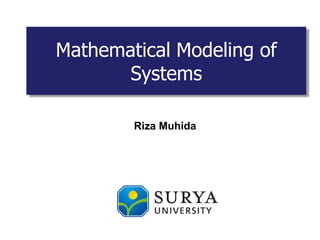 Mathematical Modeling of
Systems
Riza Muhida
 
