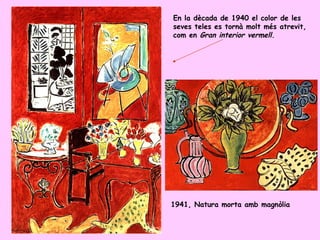 En la dècada de 1940 el color de les
seves teles es tornà molt més atrevit,
com en Gran interior vermell.




1941, Natura morta amb magnòlia
 