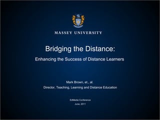 Bridging the Distance: Enhancing the Success of Distance Learners  Mark Brown, et., al.  Director, Teaching, Learning and Distance Education EdMedia Conference June, 2011 