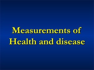 Measurements ofMeasurements of
Health and diseaseHealth and disease
 