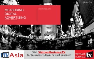 03SEPTEMBER, 2014
MEASURING
DIGITAL
ADVERTISINGIncontextof Vietnam
Visit VietnamBusiness.TV
for business videos, news & research
 