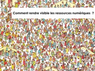 Comment rendre visible les ressources numériques ?
 