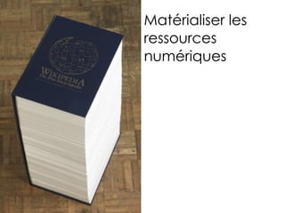 Matérialiser les
ressources
numériques
 