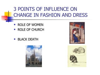 3 POINTS OF INFLUENCE ON CHANGE IN FASHION AND DRESS ROLE OF WOMEN ROLE OF CHURCH BLACK DEATH 