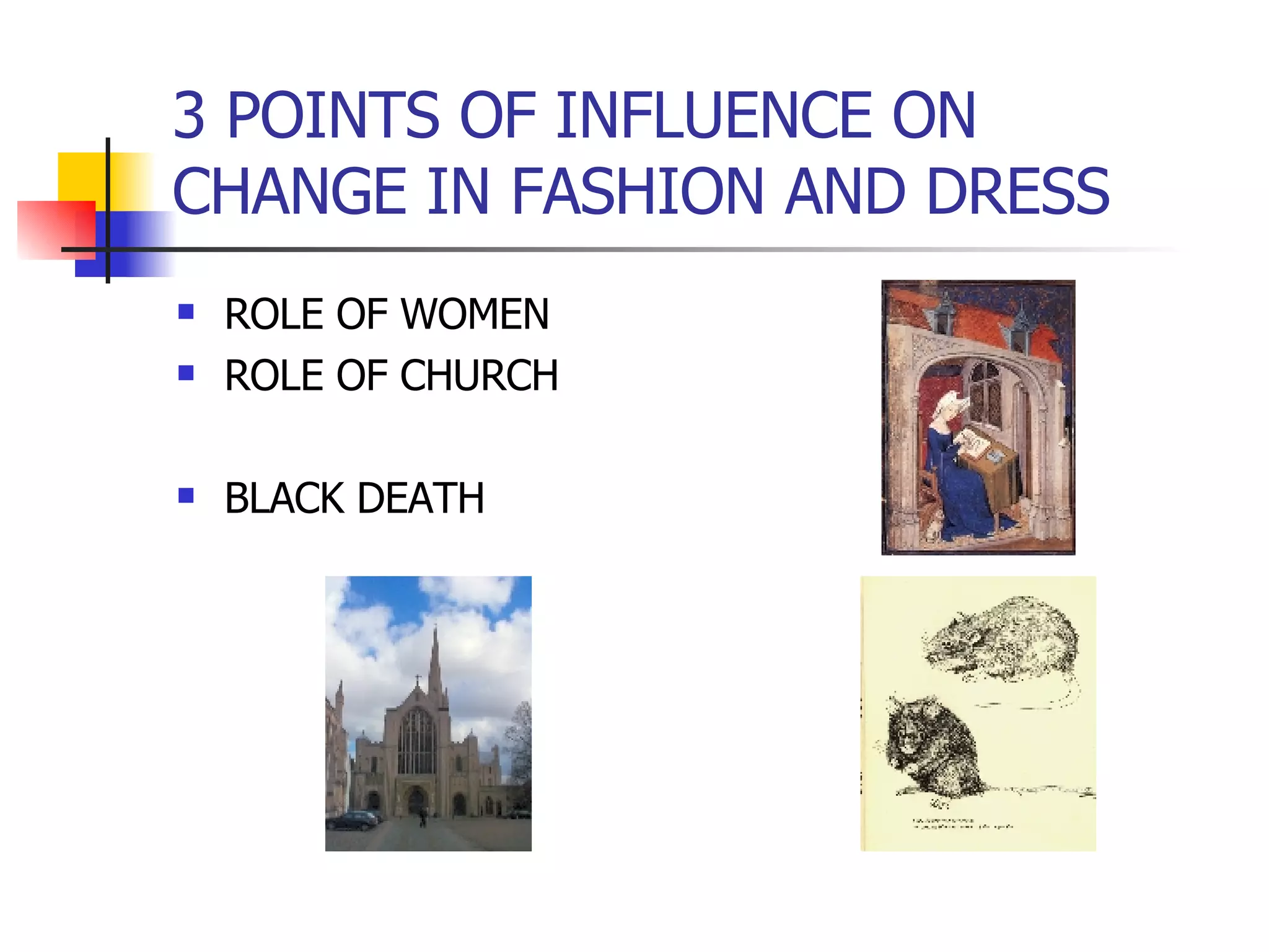 3 POINTS OF INFLUENCE ON CHANGE IN FASHION AND DRESS ROLE OF WOMEN ROLE OF CHURCH BLACK DEATH 