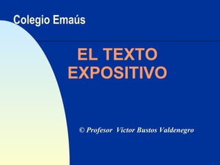 Colegio Emaús EL TEXTO EXPOSITIVO ©  Profesor  Víctor Bustos Valdenegro 