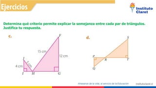 Determina qué criterio permite explicar la semejanza entre cada par de triángulos.
Justifica tu respuesta.
 