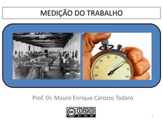 MEDIÇÃO DO TRABALHO
Prof. Dr. Mauro Enrique Carozzo Todaro
1
 