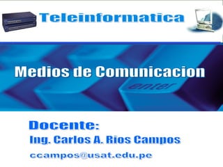 Medios de Comunicacion Teleinformatica Ing. Carlos A. Rios Campos Docente: [email_address] 