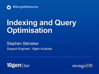 #MongoMelbourne




Indexing and Query
Optimisation
Stephen Steneker
Support Engineer, 10gen Australia
 