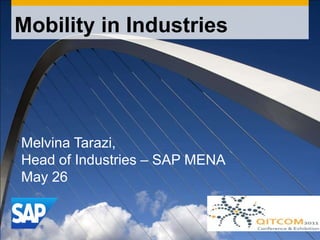 Mobility in Industries,[object Object],Melvina Tarazi, ,[object Object],Head of Industries – SAP MENA,[object Object],May 26,[object Object]