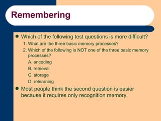 Remembering <ul><li>Which of the following test questions is more difficult? </li></ul><ul><ul><li>1. What are the three b...