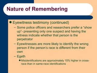Nature of Remembering <ul><li>Eyewitness testimony (continued) </li></ul><ul><ul><li>Some police officers and researchers ...