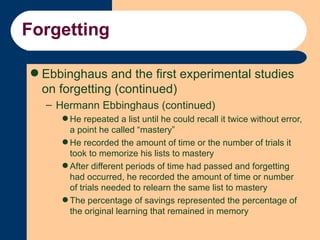 Forgetting <ul><li>Ebbinghaus and the first experimental studies on forgetting (continued) </li></ul><ul><ul><li>Hermann E...