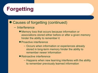 Forgetting <ul><li>Causes of forgetting (continued) </li></ul><ul><ul><li>Interference </li></ul></ul><ul><ul><ul><li>Memo...