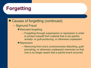 Forgetting <ul><li>Causes of forgetting (continued) </li></ul><ul><ul><li>Sigmund Freud </li></ul></ul><ul><ul><ul><li>Mot...