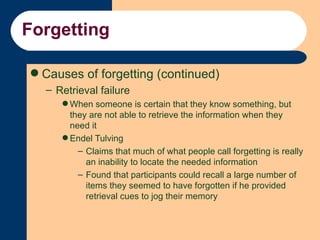 Forgetting <ul><li>Causes of forgetting (continued) </li></ul><ul><ul><li>Retrieval failure </li></ul></ul><ul><ul><ul><li...