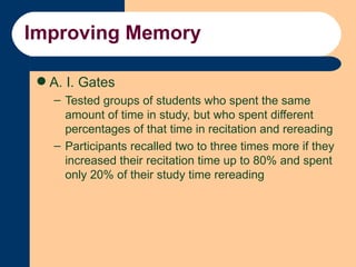 Improving Memory <ul><li>A. I. Gates </li></ul><ul><ul><li>Tested groups of students who spent the same amount of time in ...